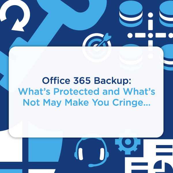 Office 365 Backup What's Protected and What's Not May Make You Cringe