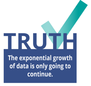 Truth The exponential growth of data is only going to continue.