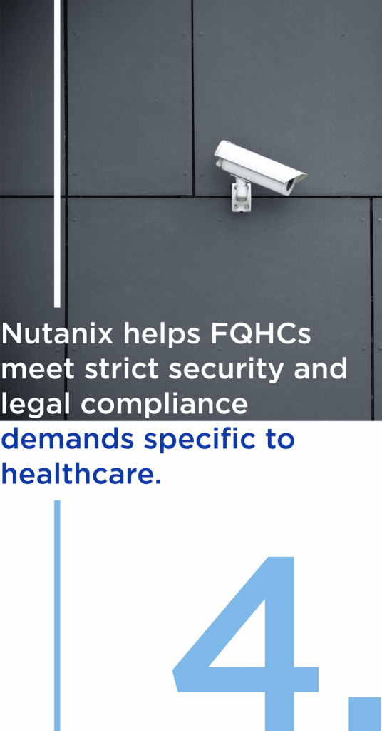 Nutanix helps FQHCs meet strict security and legal compliance demands specific to healthcare.