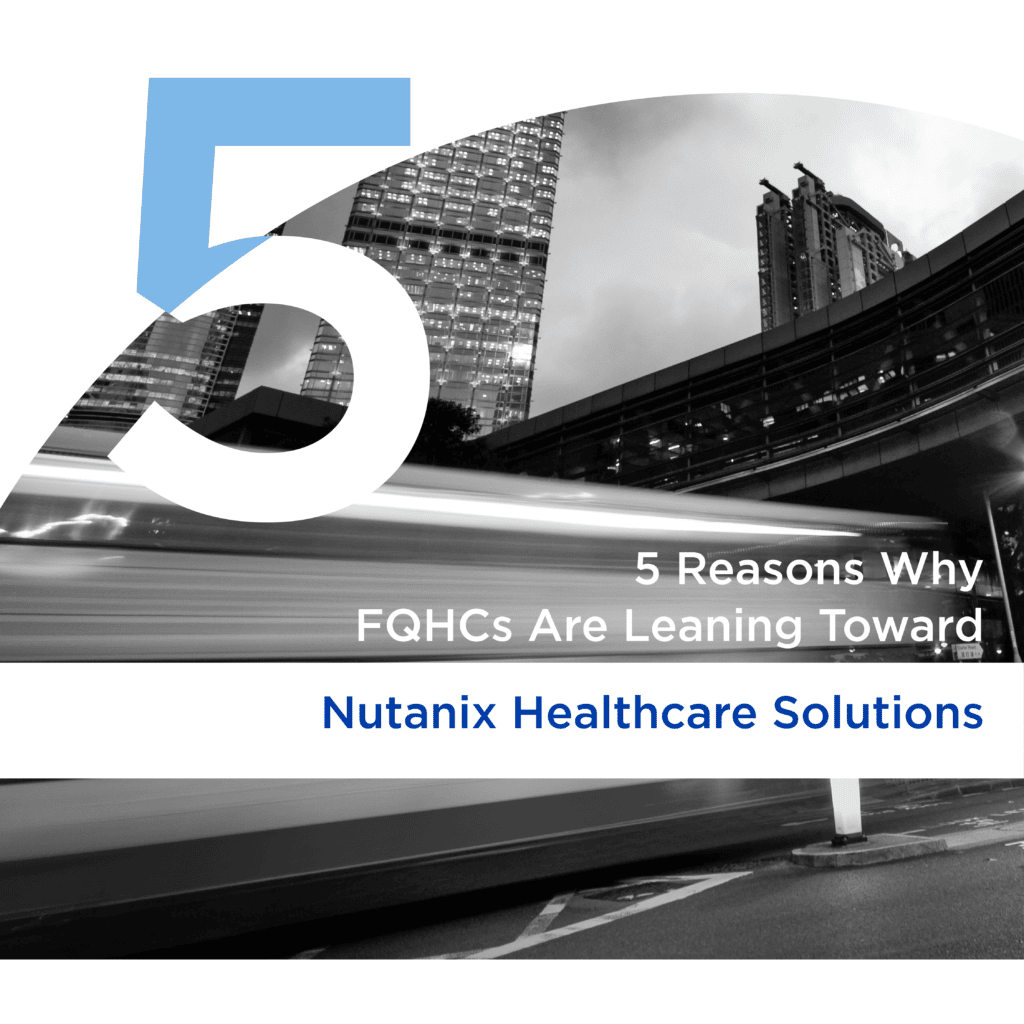 5 Reasons Why FQHCs Are Leaning Toward Nutanix Healthcare Solutions